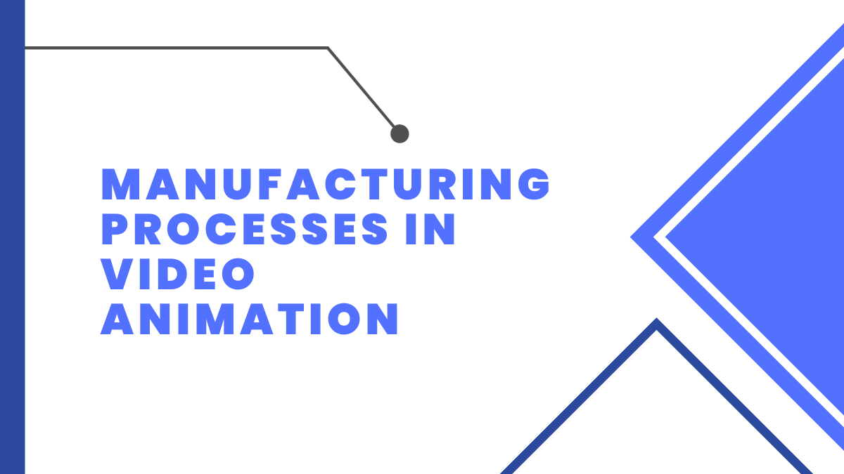 Manufacturing Processes in Video Animation