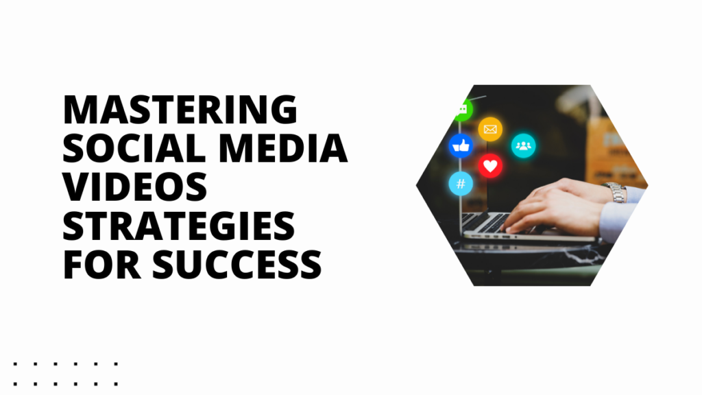 Mastering Social Media Videos: Strategies for Success
