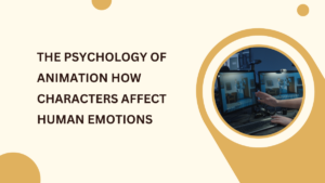 The Psychology of Animation: How Characters Affect Emotions